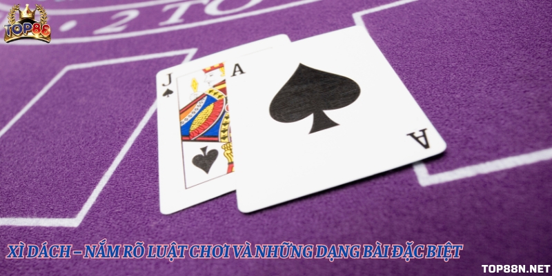 Xì dách tại Top88 – Nắm rõ luật chơi và những dạng bài đặc biệt
